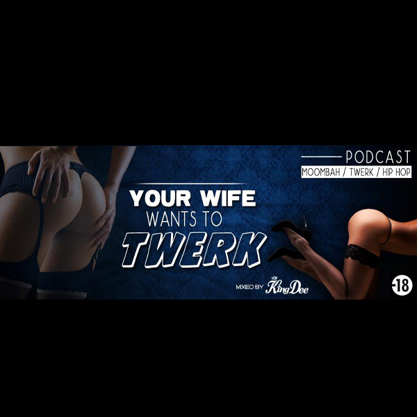 DJ KING DEE PODCAST - YOUR WIFE WANTS TO TWERK (Mix Live)